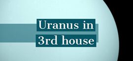 Uranus in 3rd house.