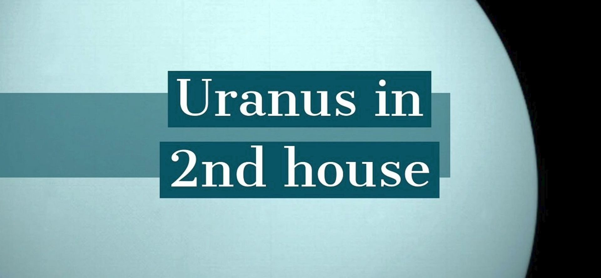 Uranus in 2nd house.