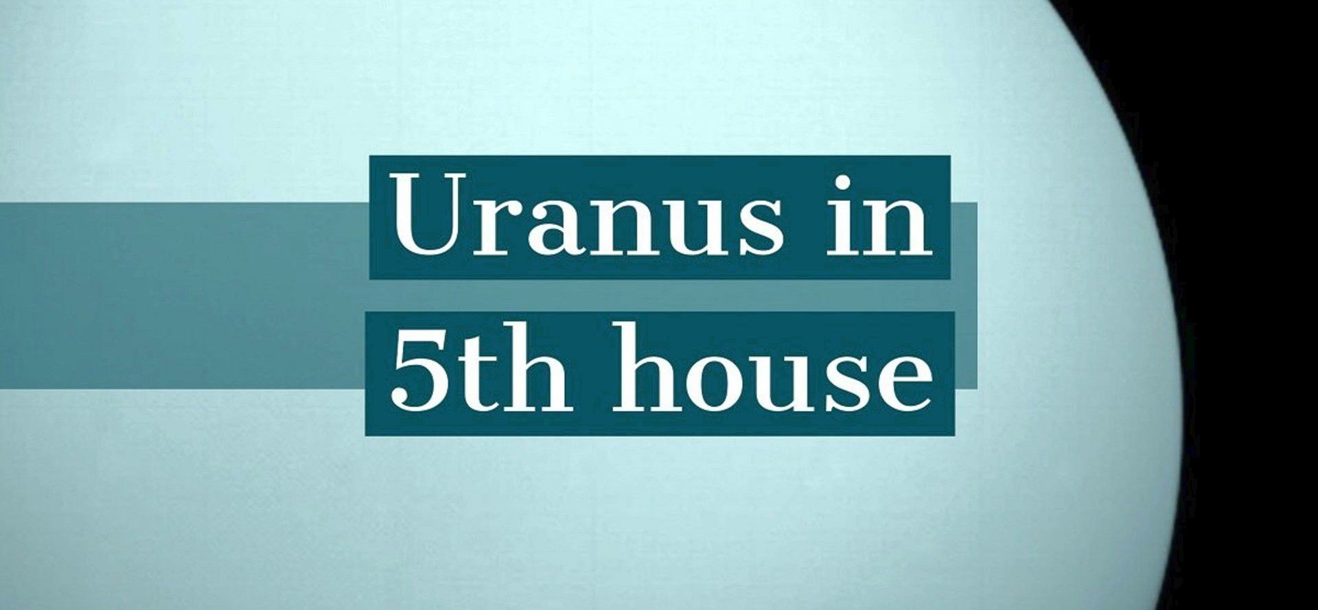 Uranus in 5th house.