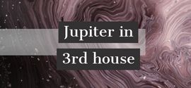 Jupiter in 3rd house.