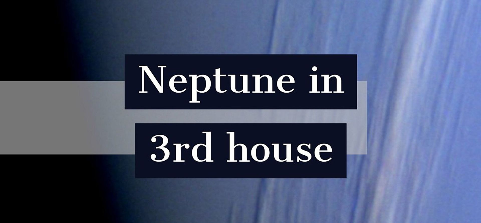 Neptune in 3rd house.