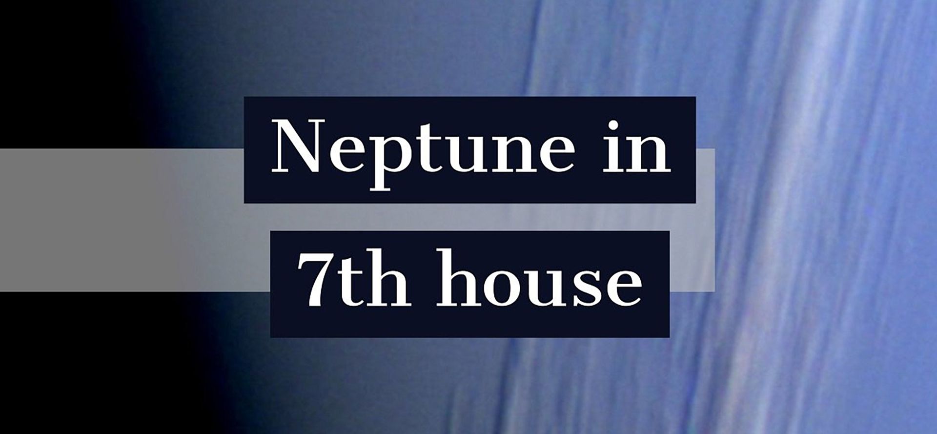 Neptune in 7th house.