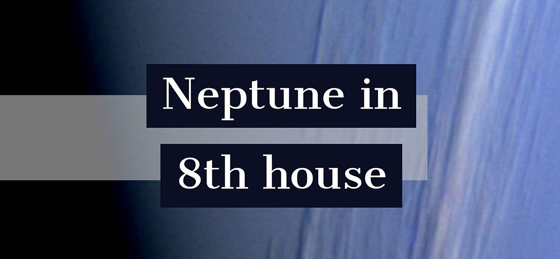 Neptune in 8th house.