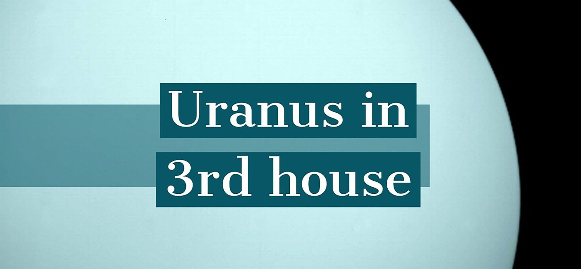 Uranus in 3rd house.